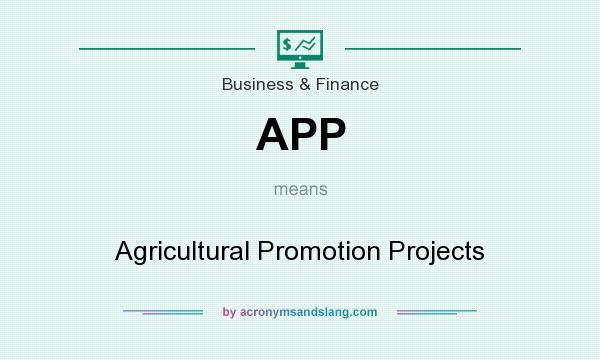 What does APP mean? It stands for Agricultural Promotion Projects