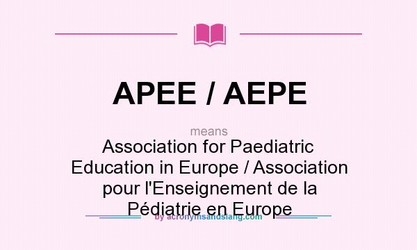 What does APEE / AEPE mean? It stands for Association for Paediatric Education in Europe / Association pour l`Enseignement de la Pédiatrie en Europe