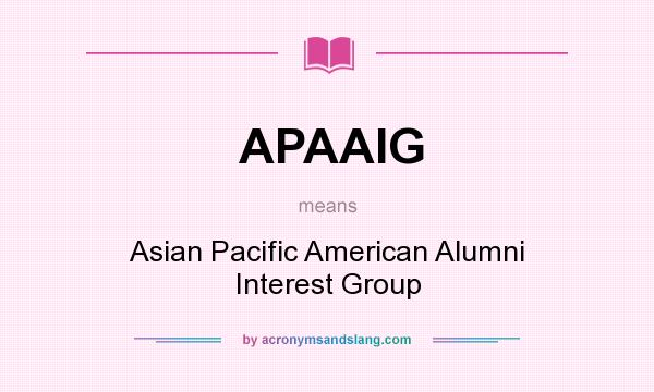 What does APAAIG mean? It stands for Asian Pacific American Alumni Interest Group