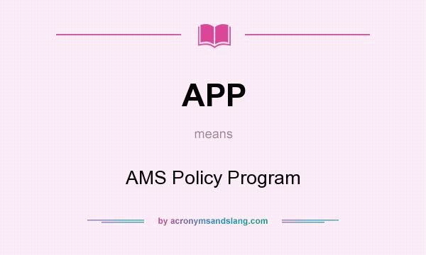 What does APP mean? It stands for AMS Policy Program