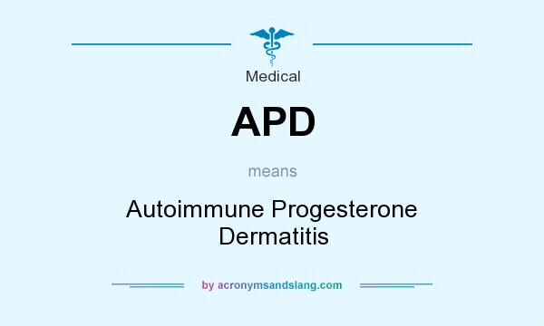 What does APD mean? It stands for Autoimmune Progesterone Dermatitis