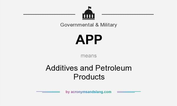 What does APP mean? It stands for Additives and Petroleum Products