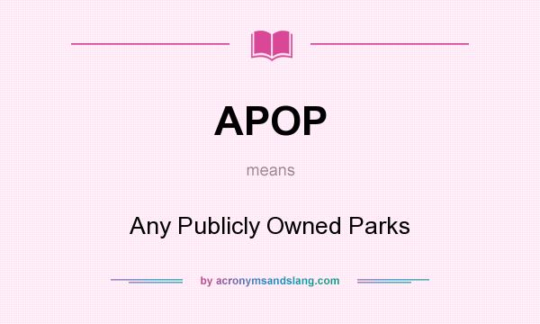 What does APOP mean? It stands for Any Publicly Owned Parks