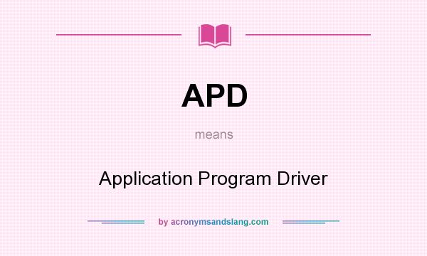 What does APD mean? It stands for Application Program Driver