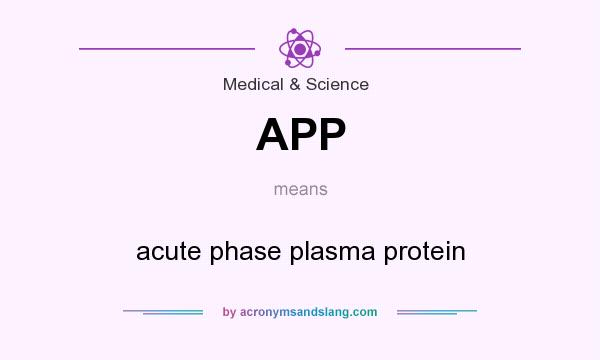 What does APP mean? It stands for acute phase plasma protein