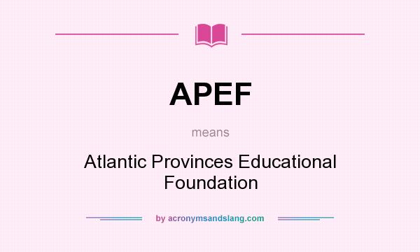 What does APEF mean? It stands for Atlantic Provinces Educational Foundation