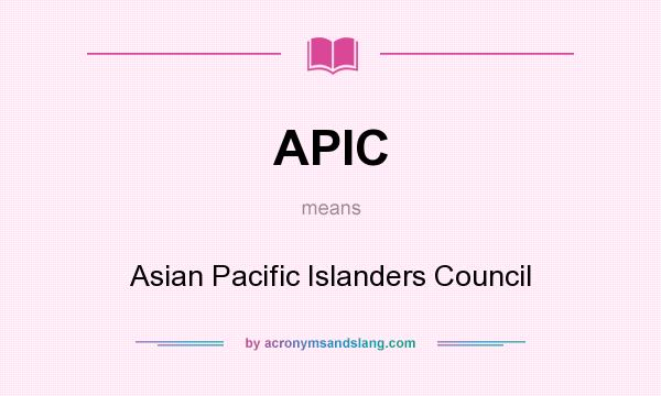 What does APIC mean? It stands for Asian Pacific Islanders Council