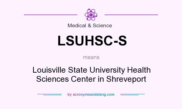 What does LSUHSC-S mean? It stands for Louisville State University Health Sciences Center in Shreveport