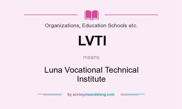 What does LVTI mean? It stands for Luna Vocational Technical Institute