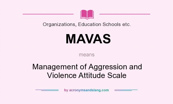 What does MAVAS mean? It stands for Management of Aggression and Violence Attitude Scale