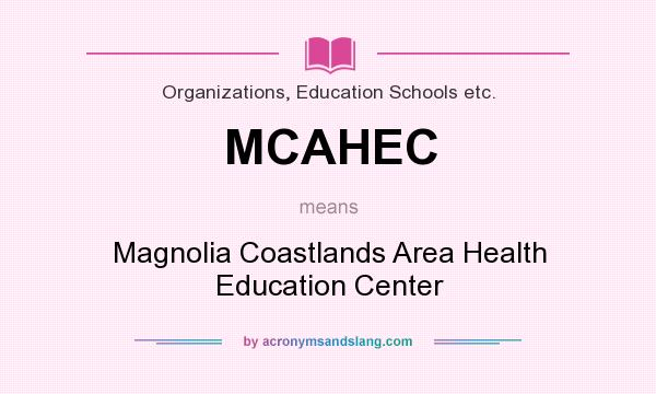 What does MCAHEC mean? It stands for Magnolia Coastlands Area Health Education Center