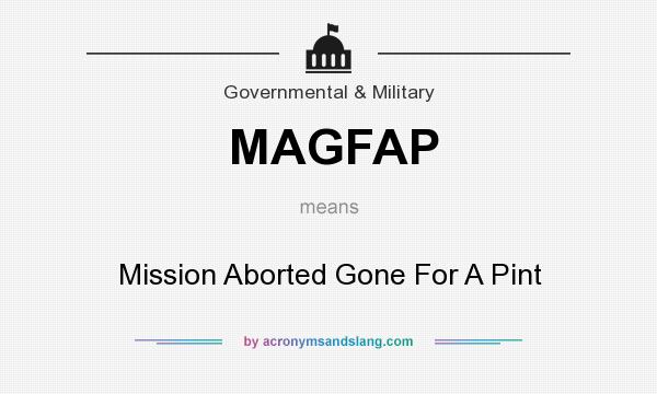 What does MAGFAP mean? It stands for Mission Aborted Gone For A Pint