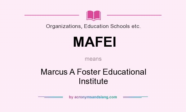 What does MAFEI mean? It stands for Marcus A Foster Educational Institute