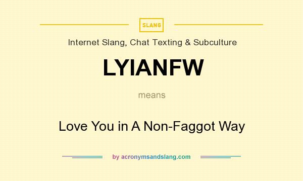 What does LYIANFW mean? It stands for Love You in A Non-Faggot Way