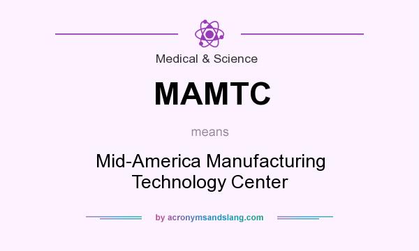 What does MAMTC mean? It stands for Mid-America Manufacturing Technology Center