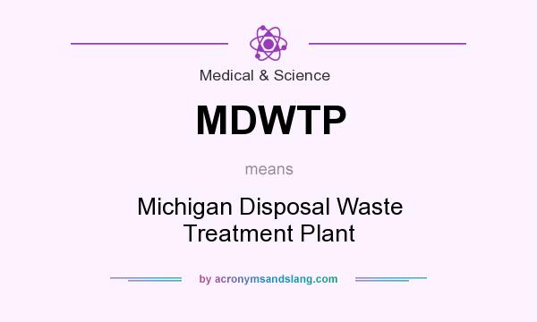 What does MDWTP mean? It stands for Michigan Disposal Waste Treatment Plant