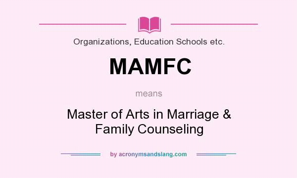 What does MAMFC mean? It stands for Master of Arts in Marriage & Family Counseling