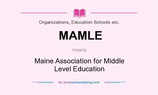 What does MAMLE mean? It stands for Maine Association for Middle Level Education