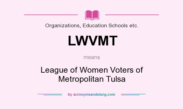 What does LWVMT mean? It stands for League of Women Voters of Metropolitan Tulsa