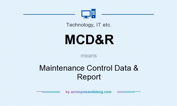What does MCD&R mean? It stands for Maintenance Control Data & Report
