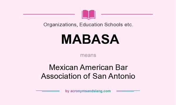 What does MABASA mean? It stands for Mexican American Bar Association of San Antonio