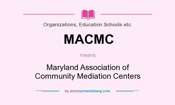 What does MACMC mean? It stands for Maryland Association of Community Mediation Centers