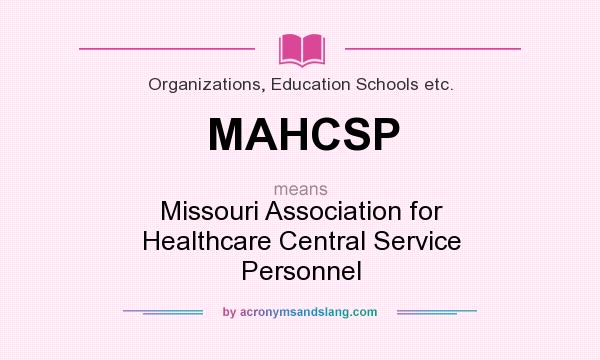 What does MAHCSP mean? It stands for Missouri Association for Healthcare Central Service Personnel