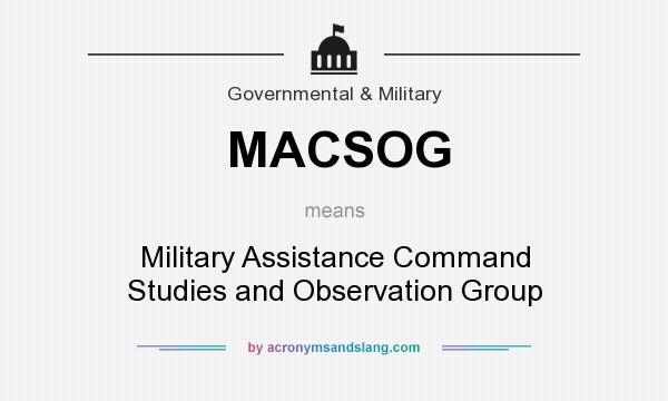 What does MACSOG mean? It stands for Military Assistance Command Studies and Observation Group