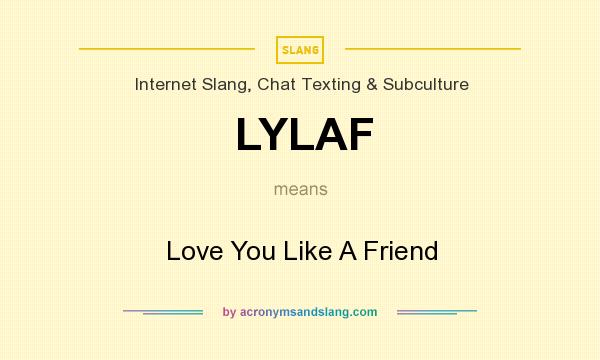 What does LYLAF mean? It stands for Love You Like A Friend