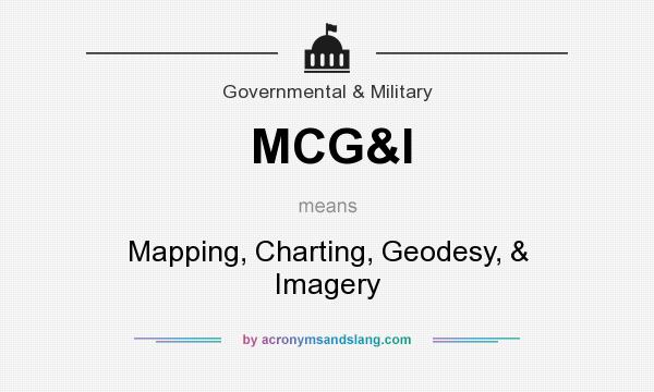 What does MCG&I mean? It stands for Mapping, Charting, Geodesy, & Imagery