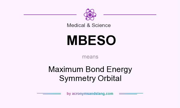 What does MBESO mean? It stands for Maximum Bond Energy Symmetry Orbital
