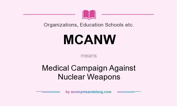 What does MCANW mean? It stands for Medical Campaign Against Nuclear Weapons