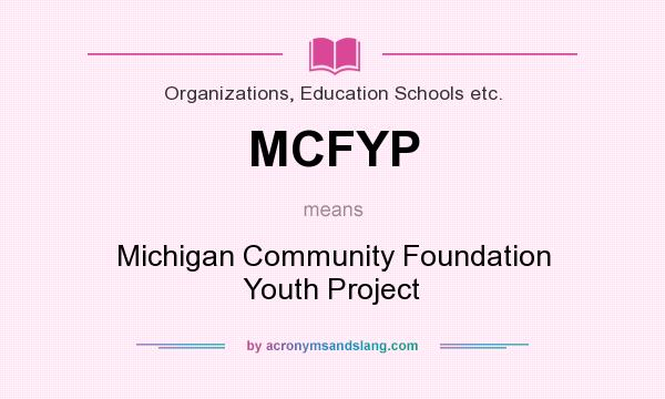 What does MCFYP mean? It stands for Michigan Community Foundation Youth Project