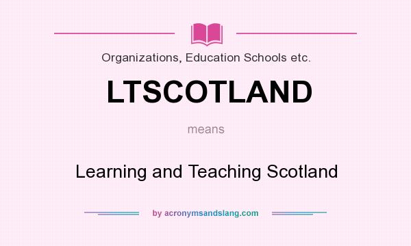 What does LTSCOTLAND mean? It stands for Learning and Teaching Scotland