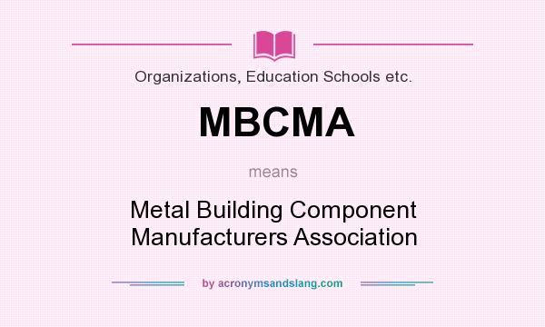 What does MBCMA mean? It stands for Metal Building Component Manufacturers Association