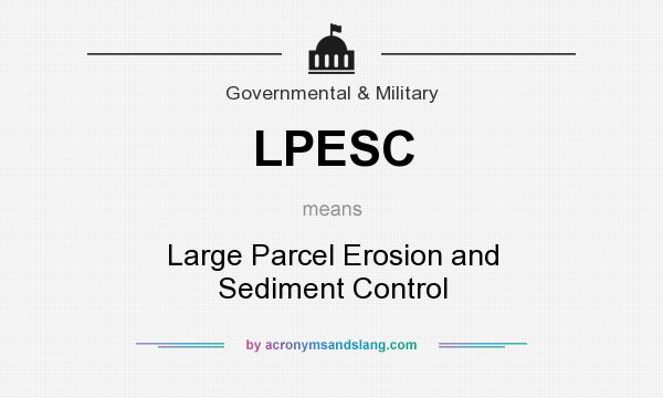 What does LPESC mean? It stands for Large Parcel Erosion and Sediment Control