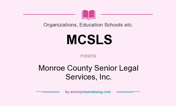 What does MCSLS mean? It stands for Monroe County Senior Legal Services, Inc.