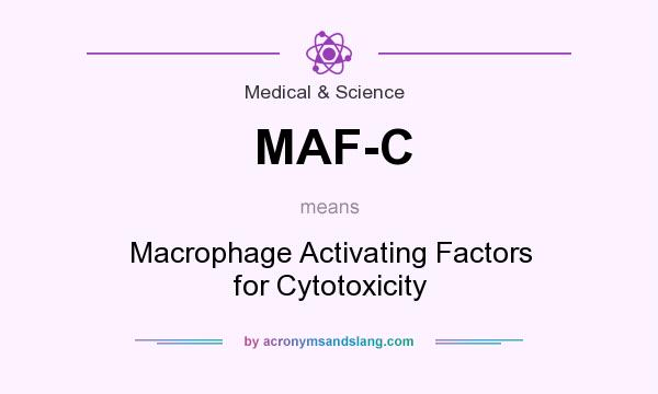 What does MAF-C mean? It stands for Macrophage Activating Factors for Cytotoxicity