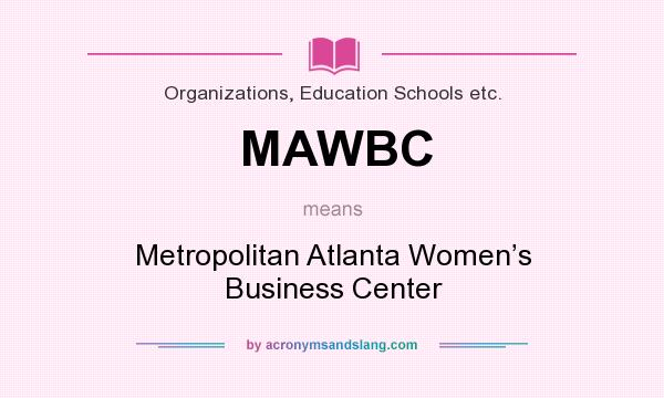 What does MAWBC mean? It stands for Metropolitan Atlanta Women’s Business Center
