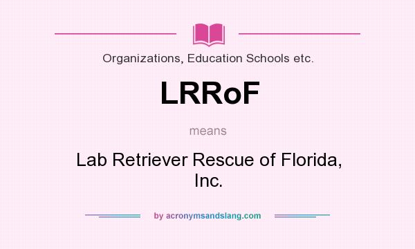 What does LRRoF mean? It stands for Lab Retriever Rescue of Florida, Inc.