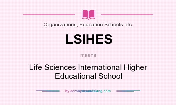 What does LSIHES mean? It stands for Life Sciences International Higher Educational School