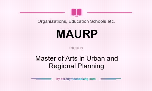 What does MAURP mean? It stands for Master of Arts in Urban and Regional Planning