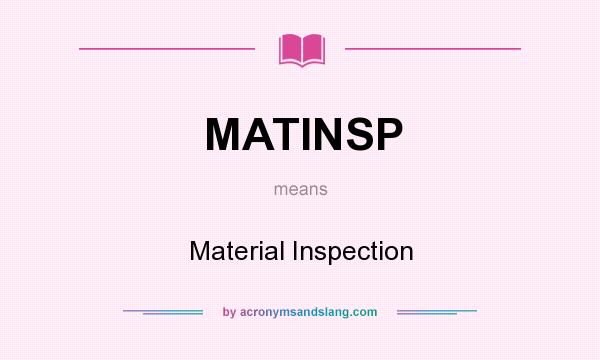 What does MATINSP mean? It stands for Material Inspection