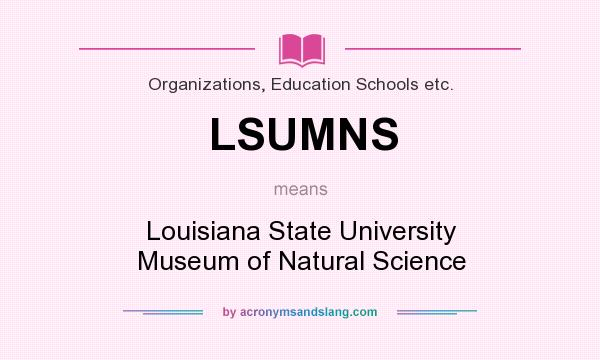 What does LSUMNS mean? It stands for Louisiana State University Museum of Natural Science