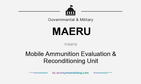 What does MAERU mean? It stands for Mobile Ammunition Evaluation & Reconditioning Unit