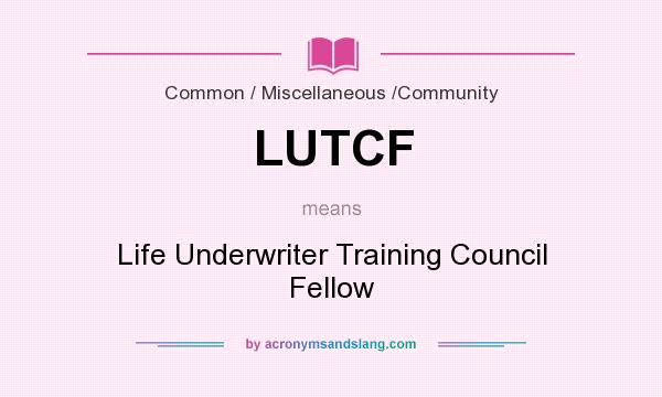 What does LUTCF mean? It stands for Life Underwriter Training Council Fellow