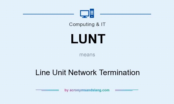 What does LUNT mean? It stands for Line Unit Network Termination