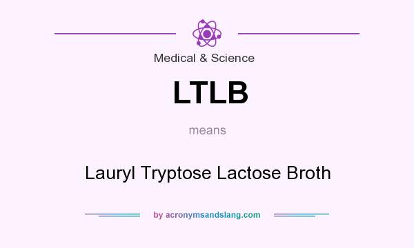 What does LTLB mean? It stands for Lauryl Tryptose Lactose Broth