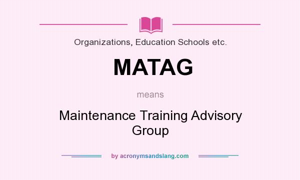 What does MATAG mean? It stands for Maintenance Training Advisory Group