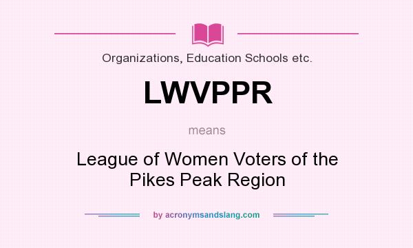 What does LWVPPR mean? It stands for League of Women Voters of the Pikes Peak Region